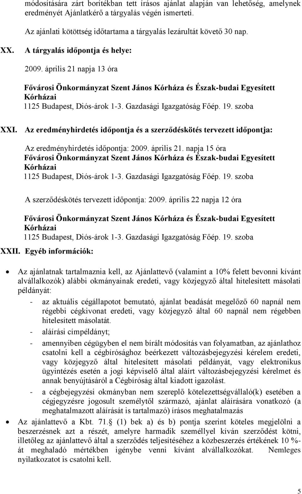 Az eredményhirdetés időpontja és a szerződéskötés tervezett időpontja: Az eredményhirdetés időpontja: 2009. április 21. napja 15 óra A szerződéskötés tervezett időpontja: 2009.