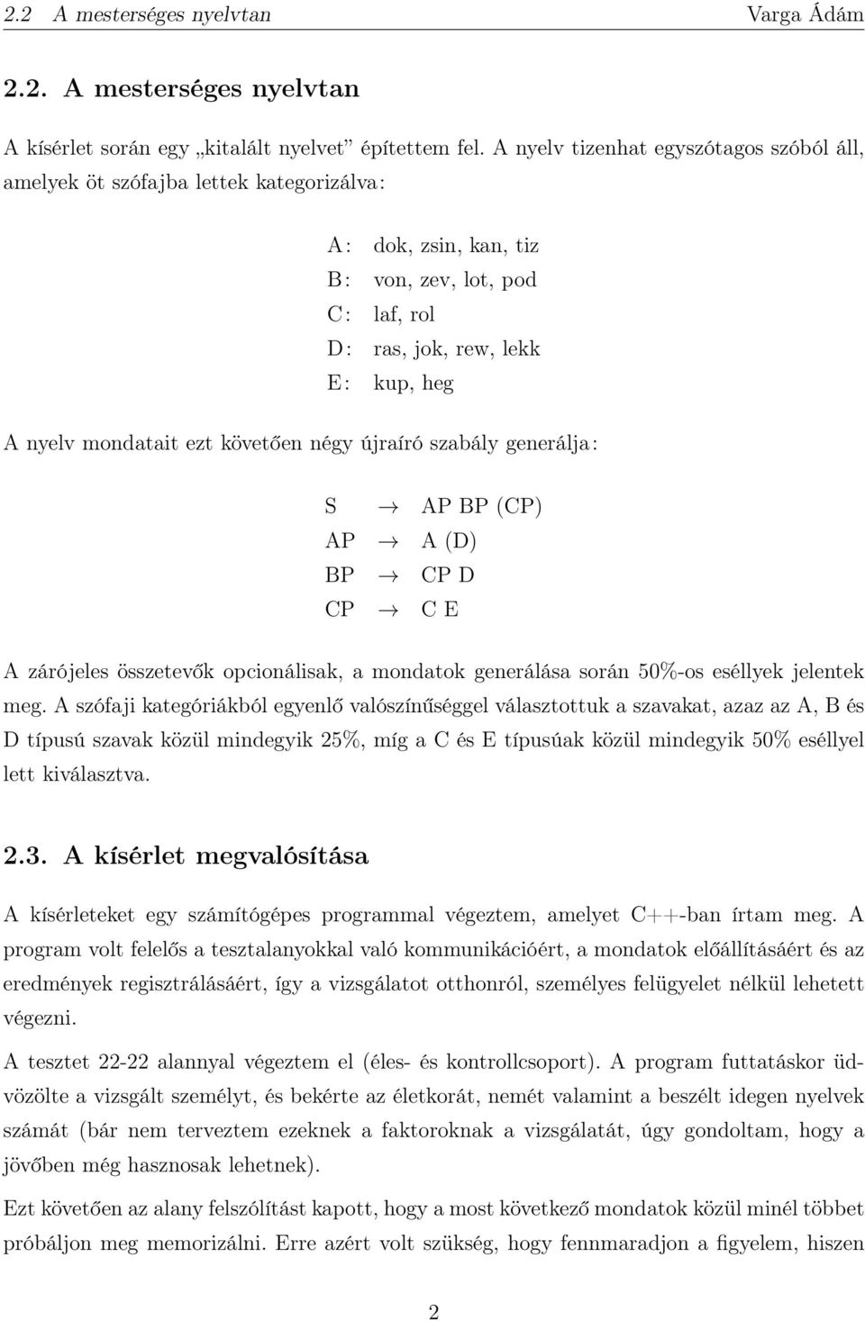 követően négy újraíró szabály generálja: S AP BP (CP) AP A (D) BP CP D CP C E A zárójeles összetevők opcionálisak, a mondatok generálása során 50%-os eséllyek jelentek meg.