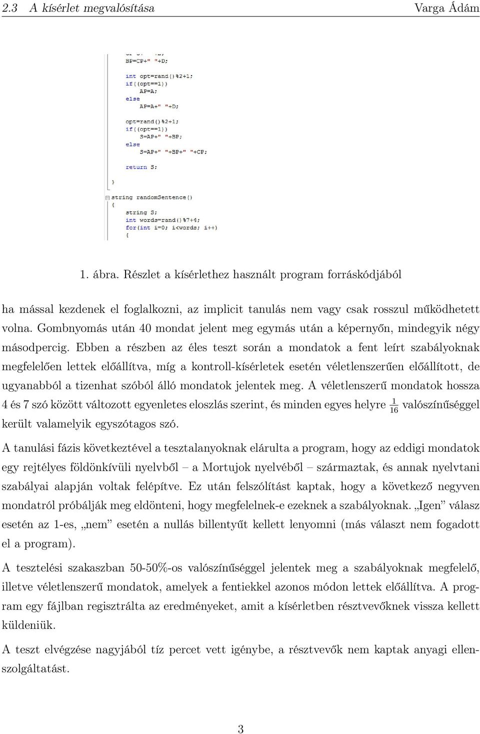 Ebben a részben az éles teszt során a mondatok a fent leírt szabályoknak megfelelően lettek előállítva, míg a kontroll-kísérletek esetén véletlenszerűen előállított, de ugyanabból a tizenhat szóból