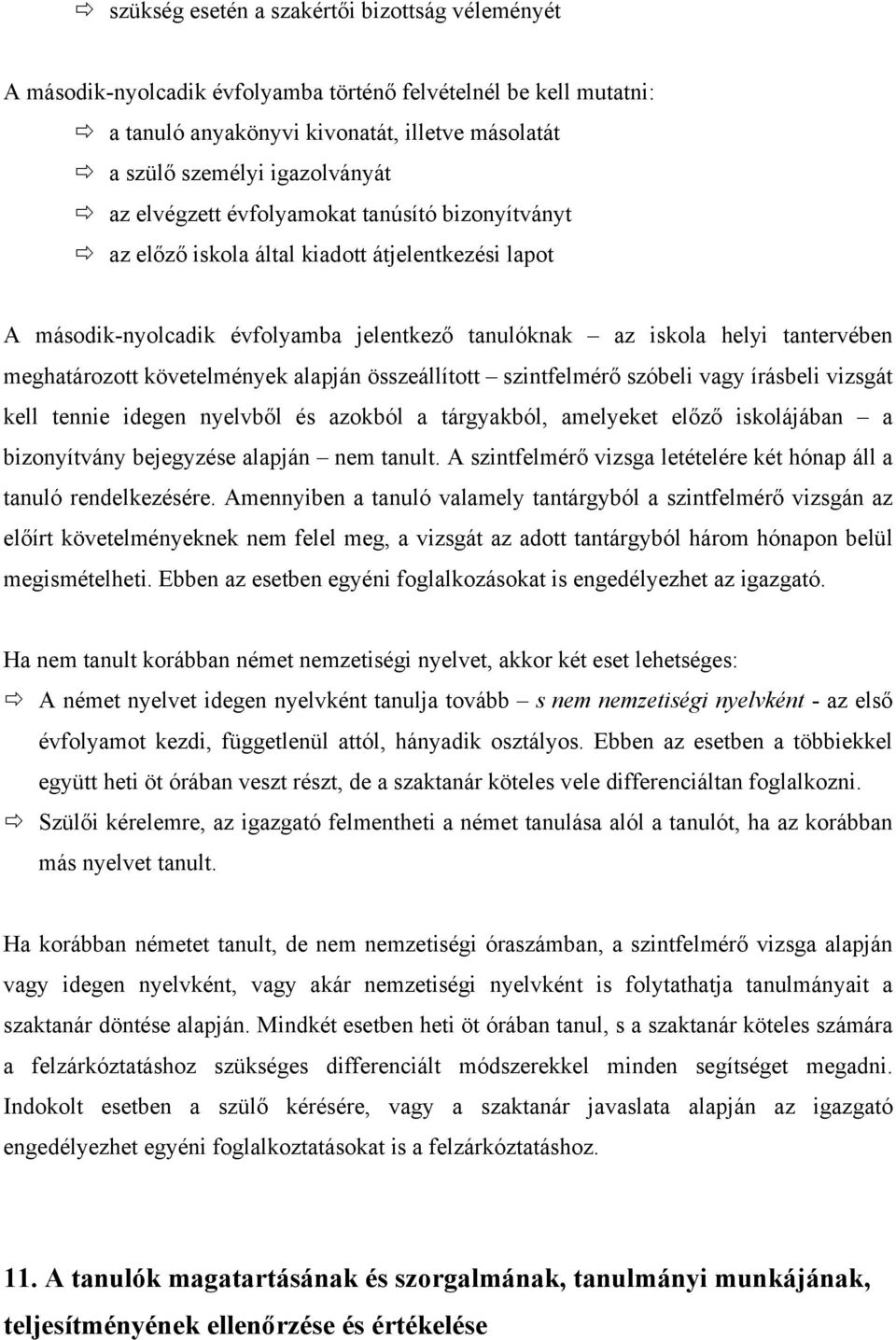 követelmények alapján összeállított szintfelmérő szóbeli vagy írásbeli vizsgát kell tennie idegen nyelvből és azokból a tárgyakból, amelyeket előző iskolájában a bizonyítvány bejegyzése alapján nem