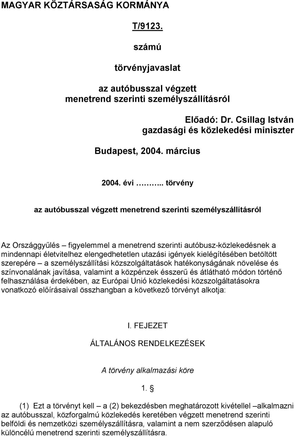 . törvény az autóbusszal végzett menetrend szerinti személyszállításról Az Országgyűlés figyelemmel a menetrend szerinti autóbusz-közlekedésnek a mindennapi életvitelhez elengedhetetlen utazási