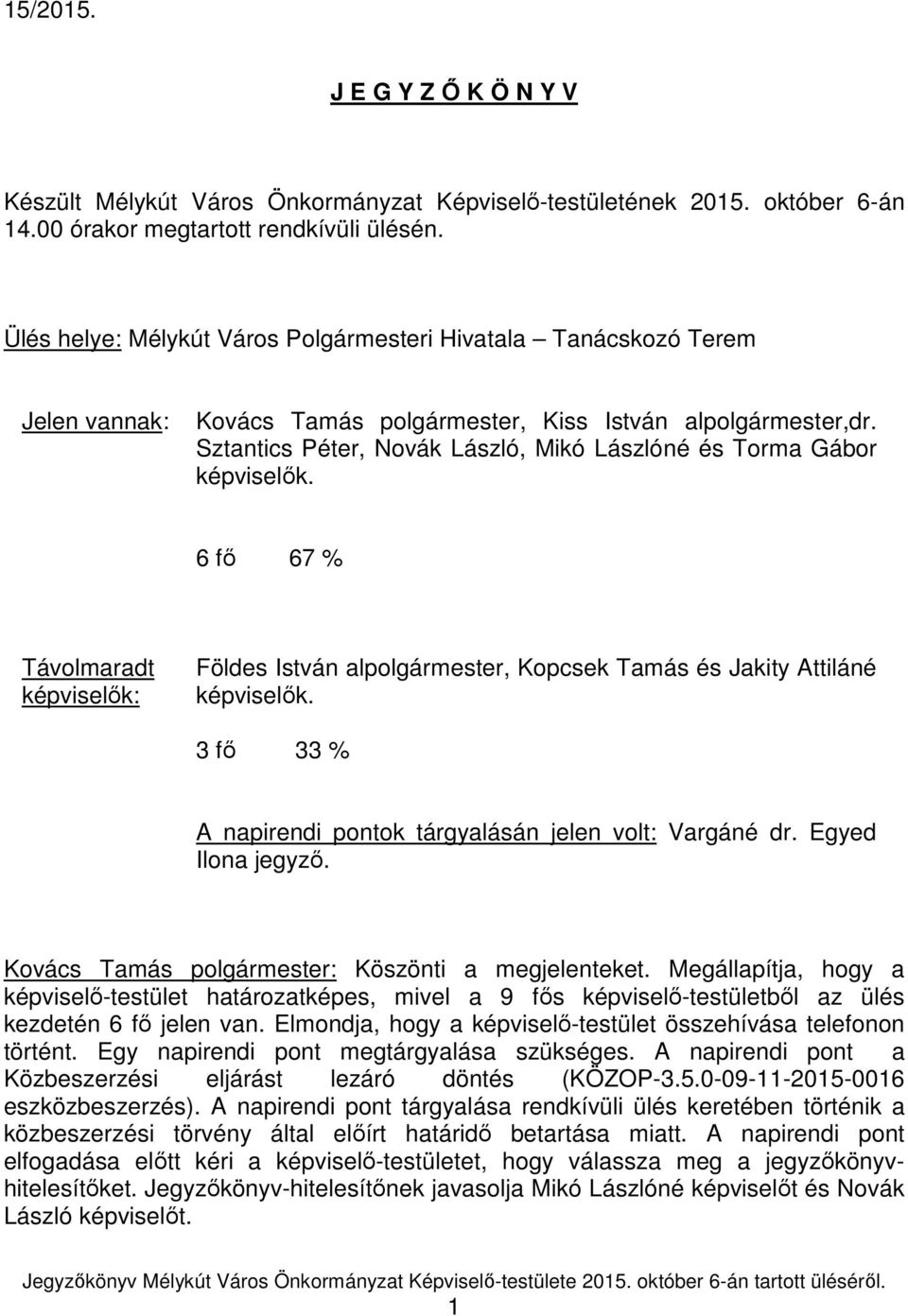 Sztantics Péter, Novák László, Mikó Lászlóné és Torma Gábor képviselők. 6 fő 67 % Távolmaradt képviselők: Földes István alpolgármester, Kopcsek Tamás és Jakity Attiláné képviselők.