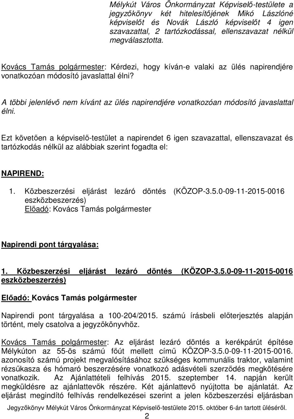 A többi jelenlévő nem kívánt az ülés napirendjére vonatkozóan módosító javaslattal élni.