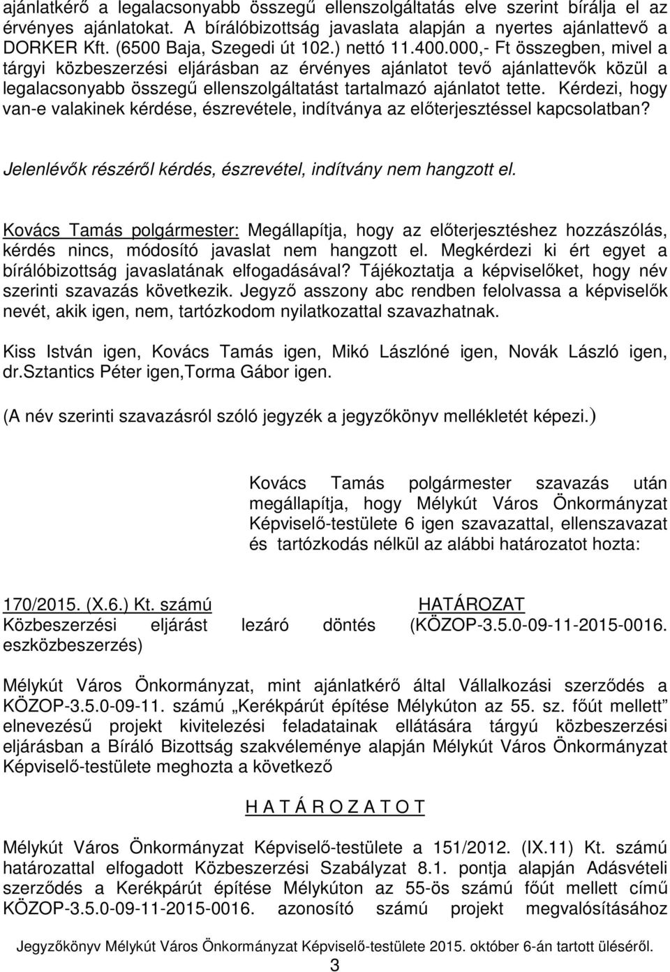 Kérdezi, hogy van-e valakinek kérdése, észrevétele, indítványa az előterjesztéssel kapcsolatban? Jelenlévők részéről kérdés, észrevétel, indítvány nem hangzott el.