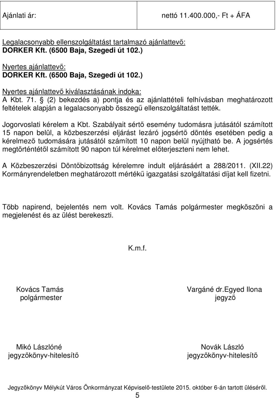 Szabályait sértő esemény tudomásra jutásától számított 15 napon belül, a közbeszerzési eljárást lezáró jogsértő döntés esetében pedig a kérelmező tudomására jutásától számított 10 napon belül