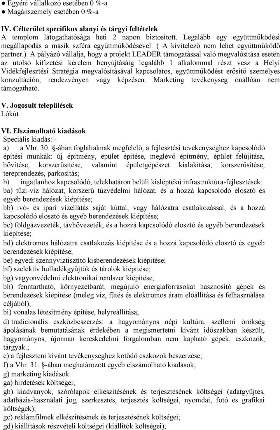 A pályázó vállalja, hogy a projekt LEADER támogatással való megvalósítása esetén az utolsó kifizetési kérelem benyújtásáig legalább 1 alkalommal részt vesz a Helyi Vidékfejlesztési Stratégia