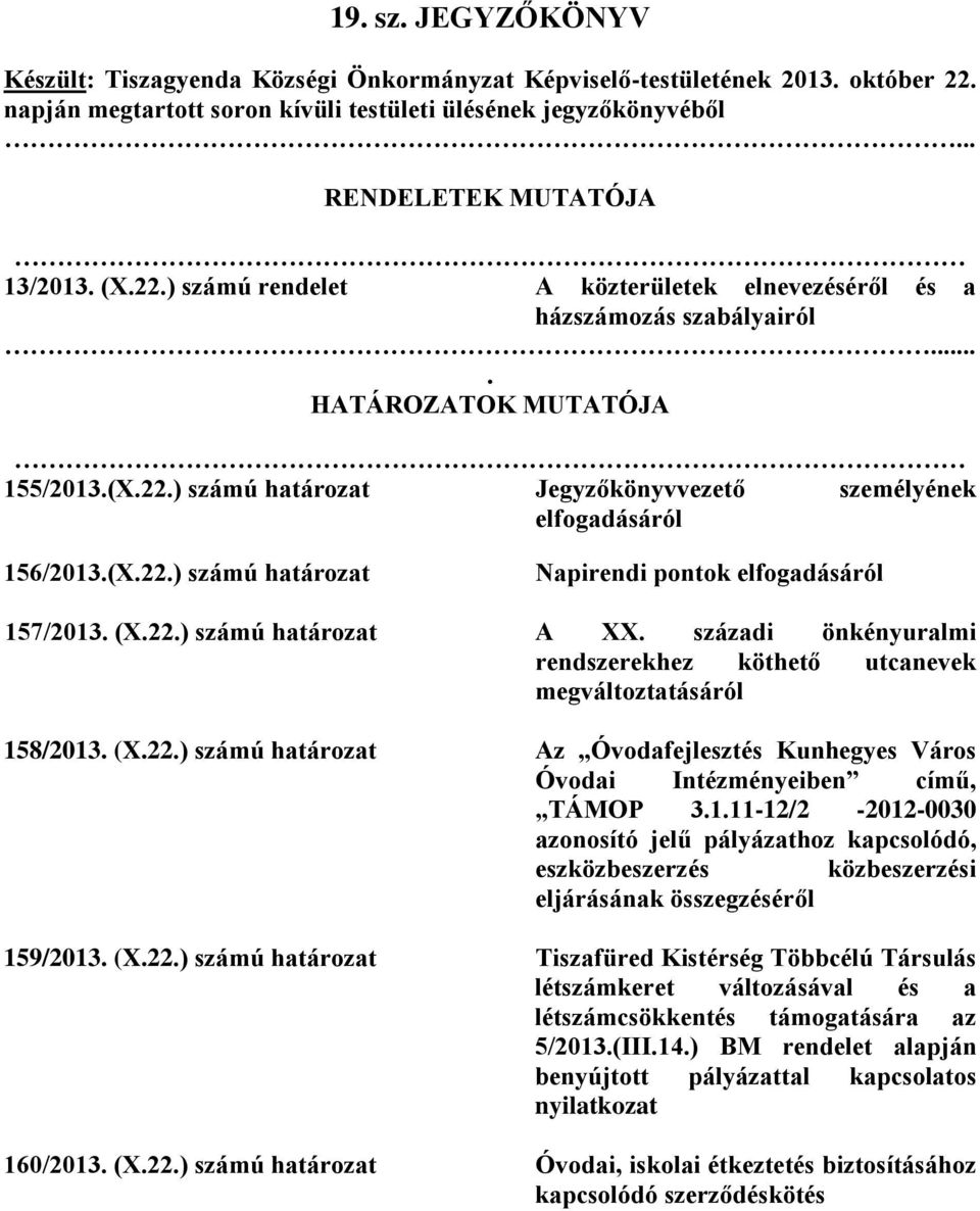 (X.22.) számú határozat A XX. századi önkényuralmi rendszerekhez köthető utcanevek megváltoztatásáról 158/2013. (X.22.) számú határozat Az Óvodafejlesztés Kunhegyes Város Óvodai Intézményeiben című, TÁMOP 3.