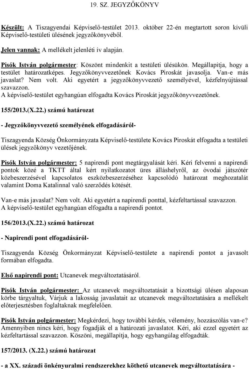 Aki egyetért a jegyzőkönyvvezető személyével, kézfelnyújtással szavazzon. A képviselő-testület egyhangúan elfogadta Kovács Piroskát jegyzőkönyvvezetőnek. 155/2013.(X.22.