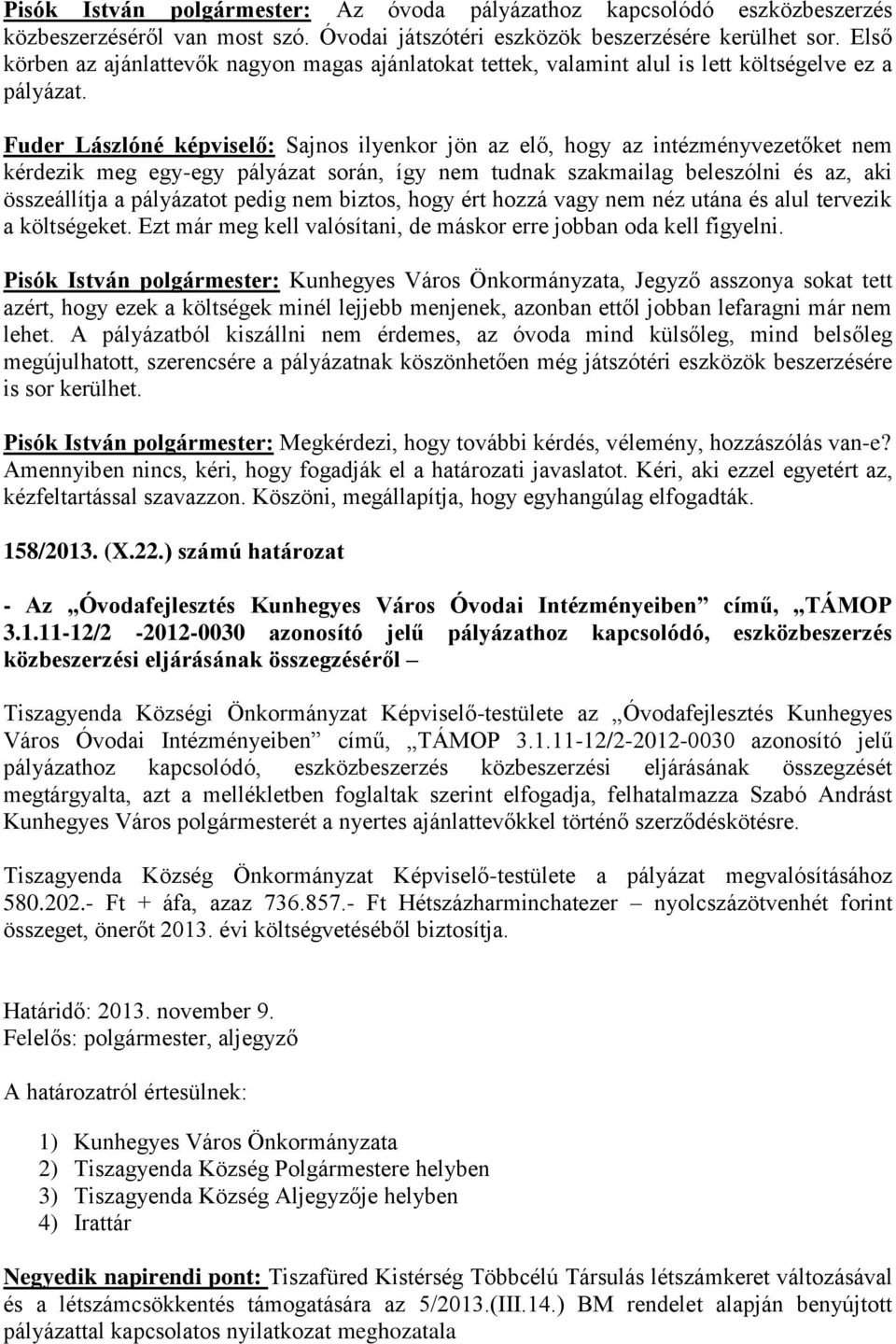 Fuder Lászlóné képviselő: Sajnos ilyenkor jön az elő, hogy az intézményvezetőket nem kérdezik meg egy-egy pályázat során, így nem tudnak szakmailag beleszólni és az, aki összeállítja a pályázatot