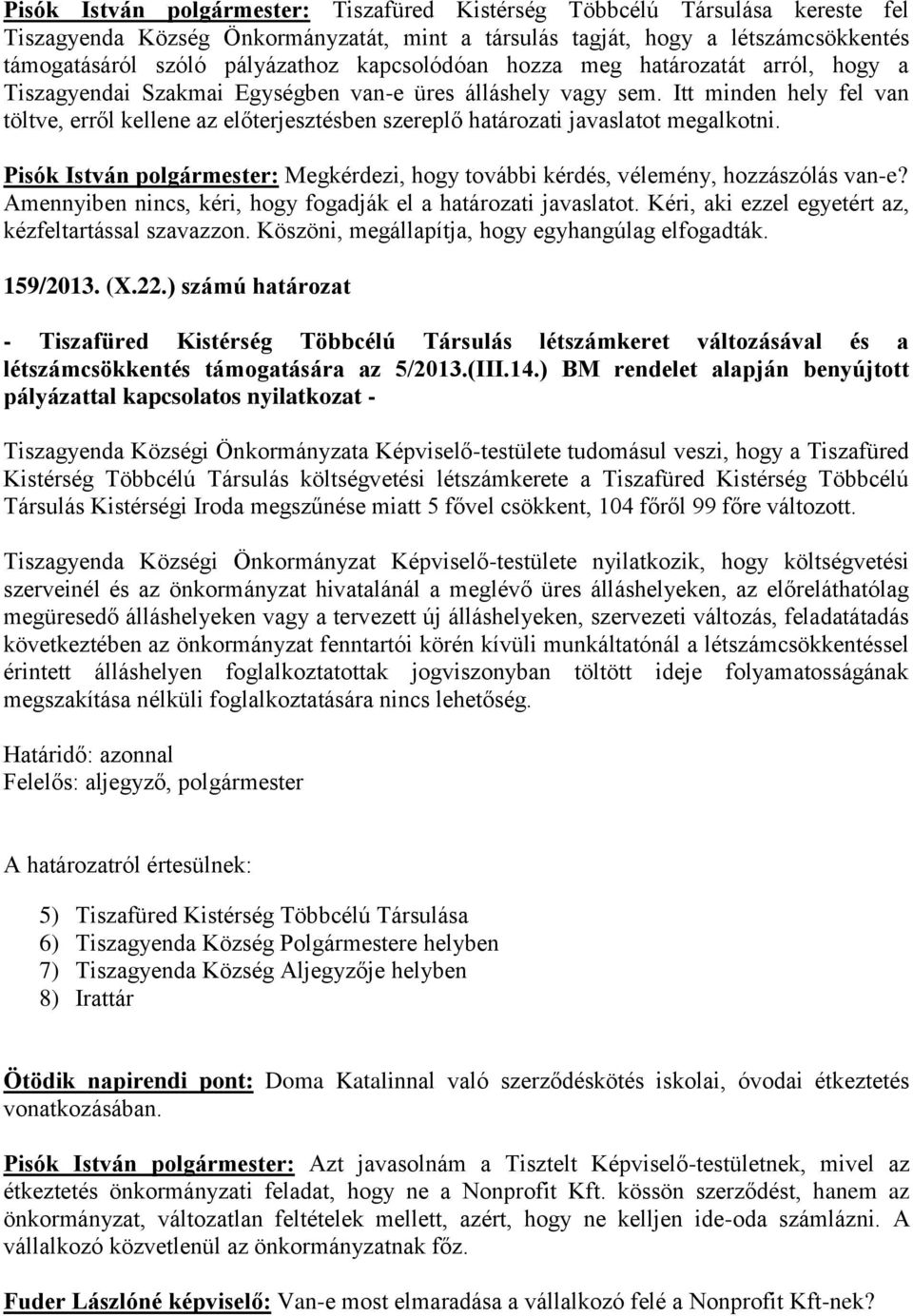 Itt minden hely fel van töltve, erről kellene az előterjesztésben szereplő határozati javaslatot megalkotni. Amennyiben nincs, kéri, hogy fogadják el a határozati javaslatot.