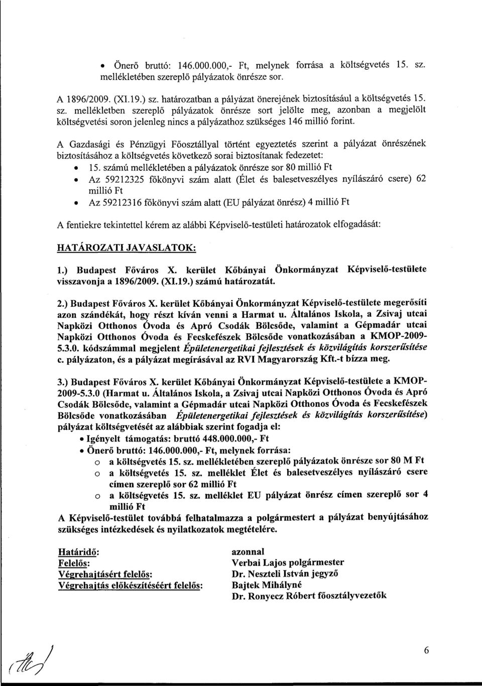 mellékletben szereplő pályázatok önrésze sort jelölte meg, azonban a megjelölt költségvetési soron jelenleg nincs a pályázathoz szükséges 146 millió forint.