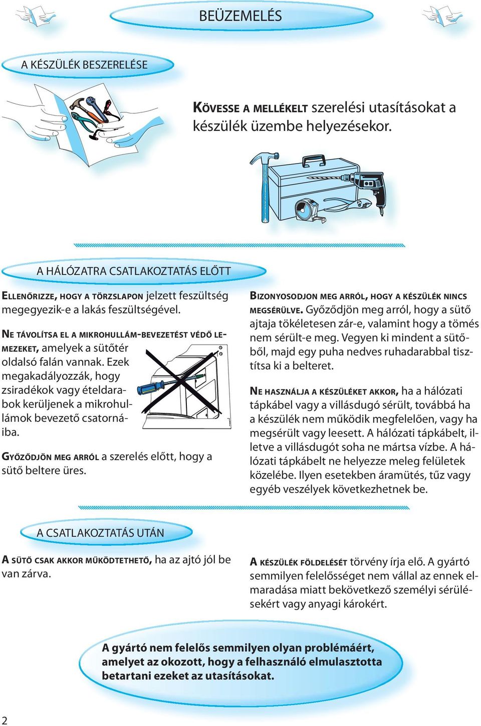 NE TÁVOLÍTSA EL A MIKROHULLÁM-BEVEZETÉST VÉDŐ LE- MEZEKET, amelyek a sütőtér oldalsó falán vannak.