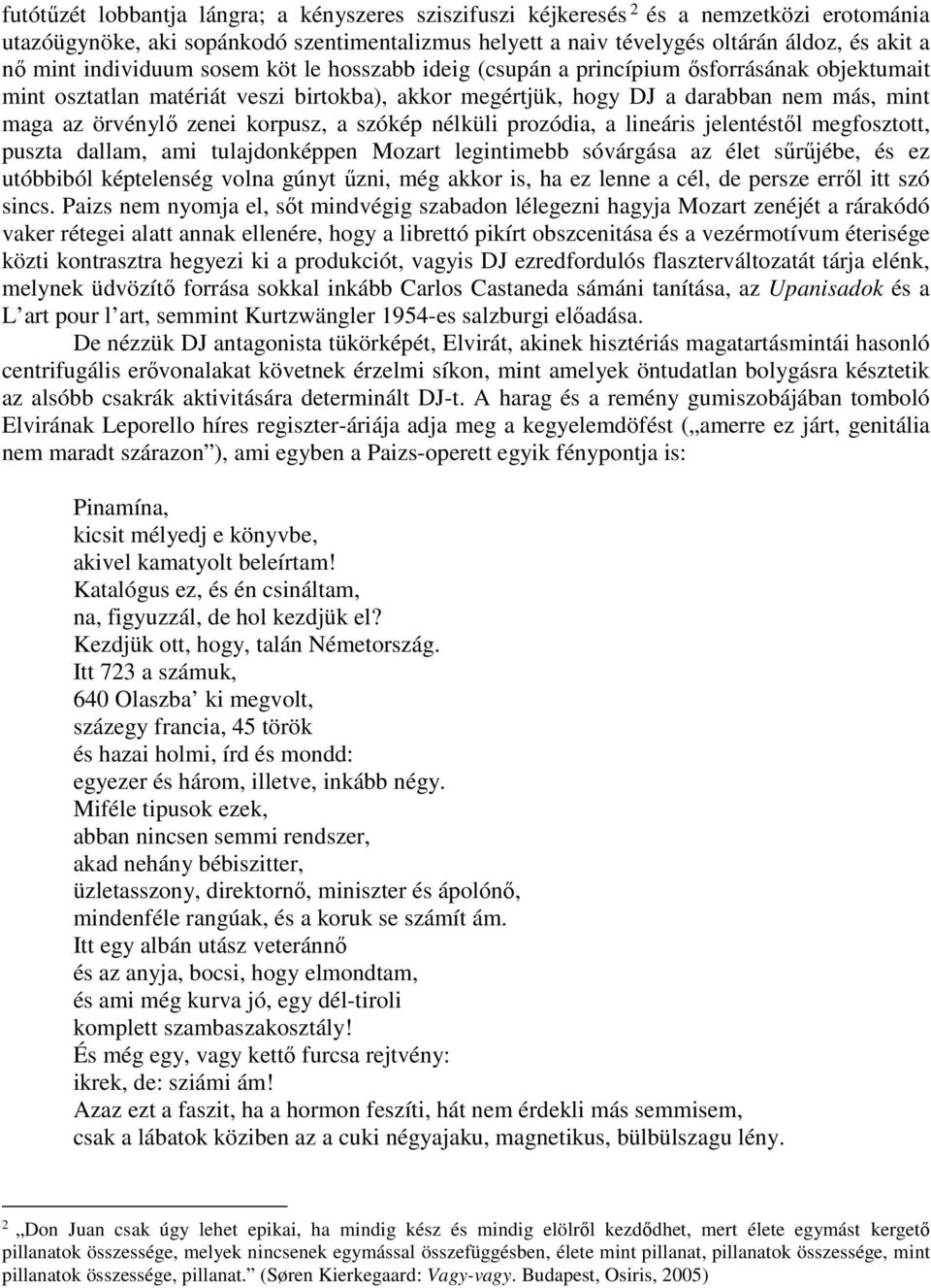 korpusz, a szókép nélküli prozódia, a lineáris jelentéstől megfosztott, puszta dallam, ami tulajdonképpen Mozart legintimebb sóvárgása az élet sűrűjébe, és ez utóbbiból képtelenség volna gúnyt űzni,