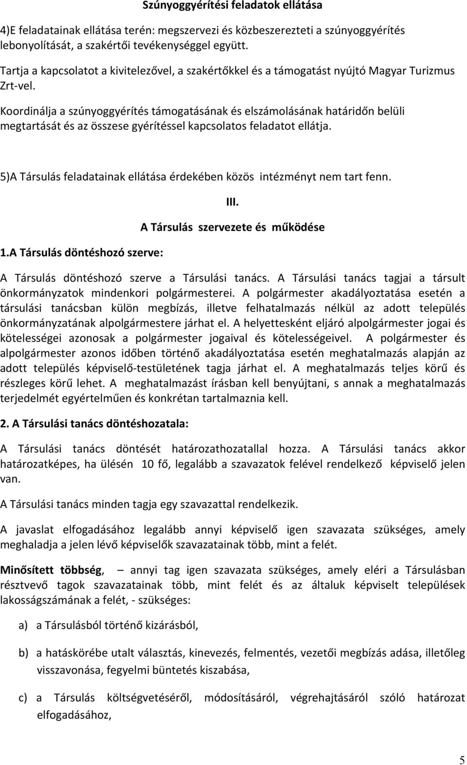 Koordinálja a szúnyoggyérítés támogatásának és elszámolásának határidőn belüli megtartását és az összese gyérítéssel kapcsolatos feladatot ellátja.
