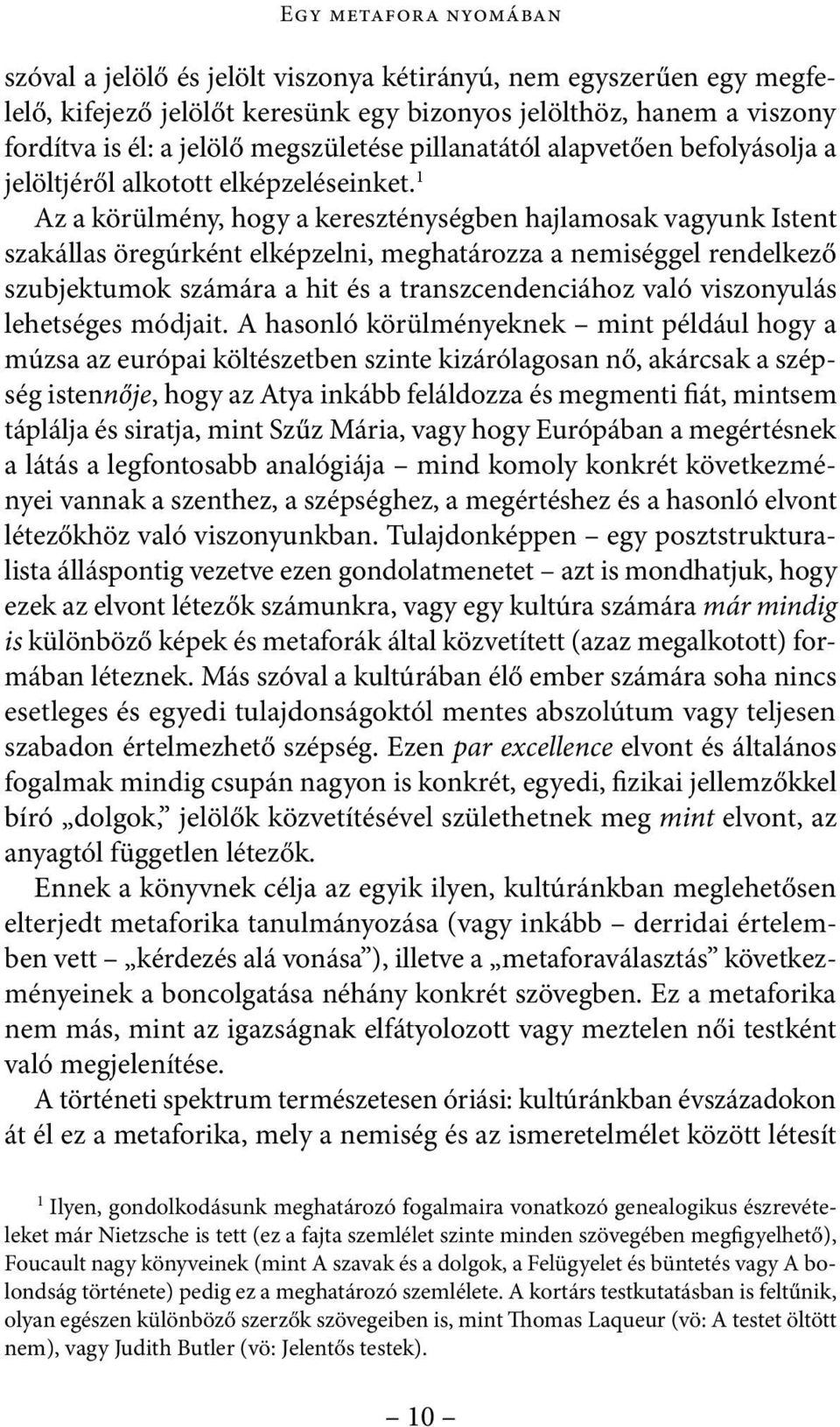 1 Az a körülmény, hogy a kereszténységben hajlamosak vagyunk Istent szakállas öregúrként elképzelni, meghatározza a nemiséggel rendelkező szubjektumok számára a hit és a transzcendenciához való