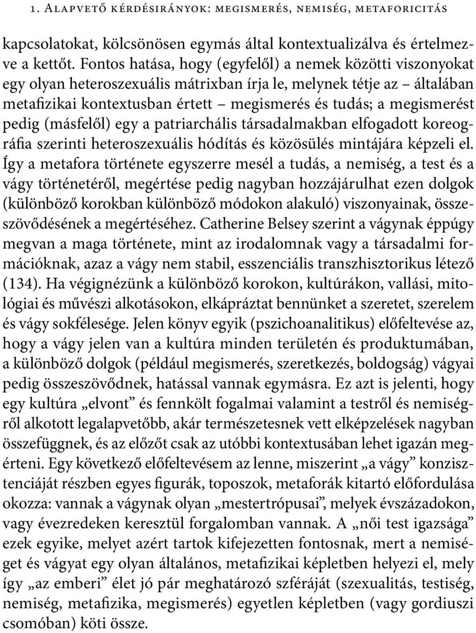 pedig (másfelől) egy a patriarchális társadalmakban elfogadott koreográfia szerinti heteroszexuális hódítás és közösülés mintájára képzeli el.