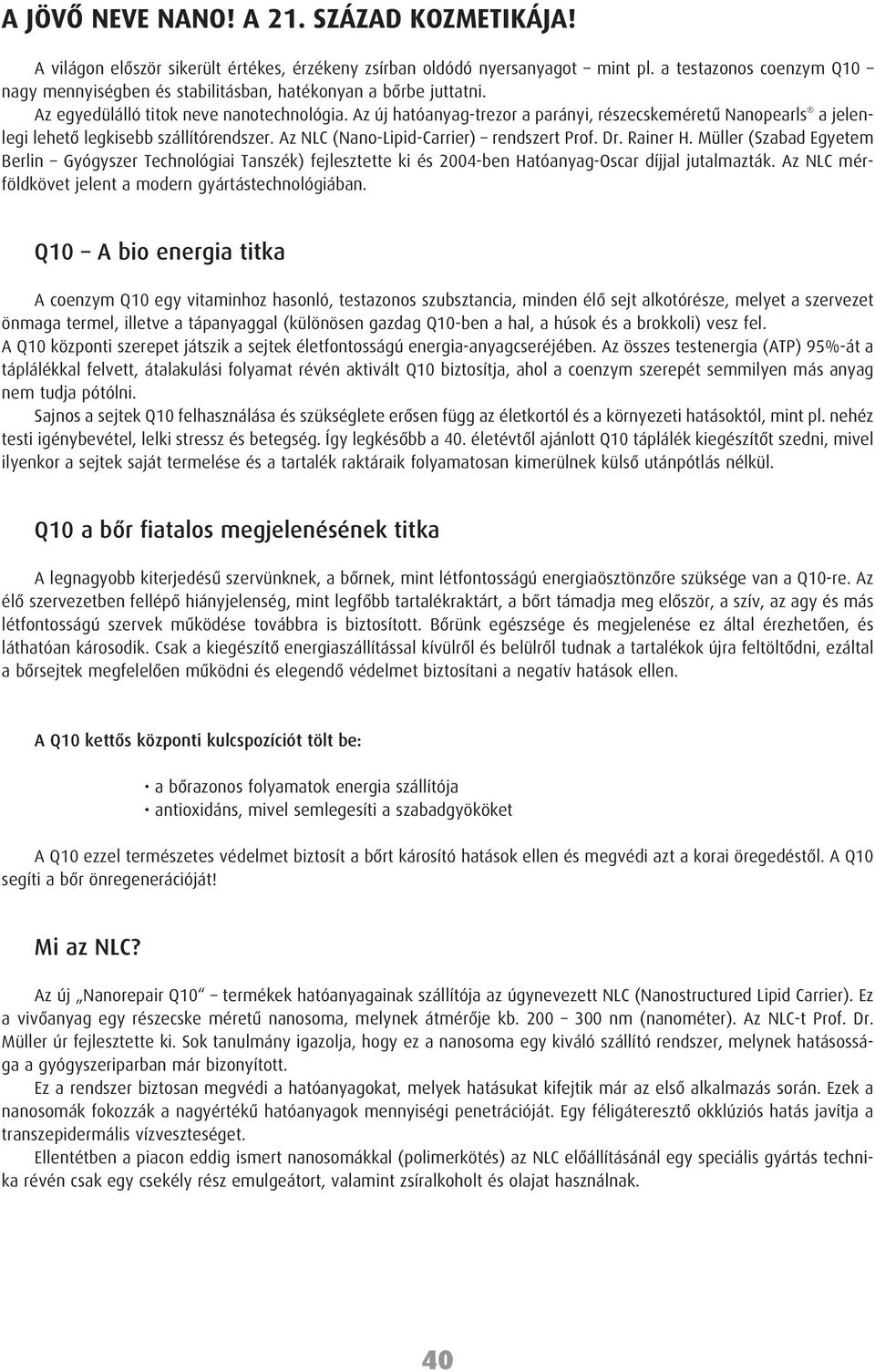 Az új hatóanyag-trezor a parányi, részecskeméretû Nanopearls a jelenlegi lehetô legkisebb szállítórendszer. Az NLC (Nano-Lipid-Carrier) rendszert Prof. Dr. Rainer H.