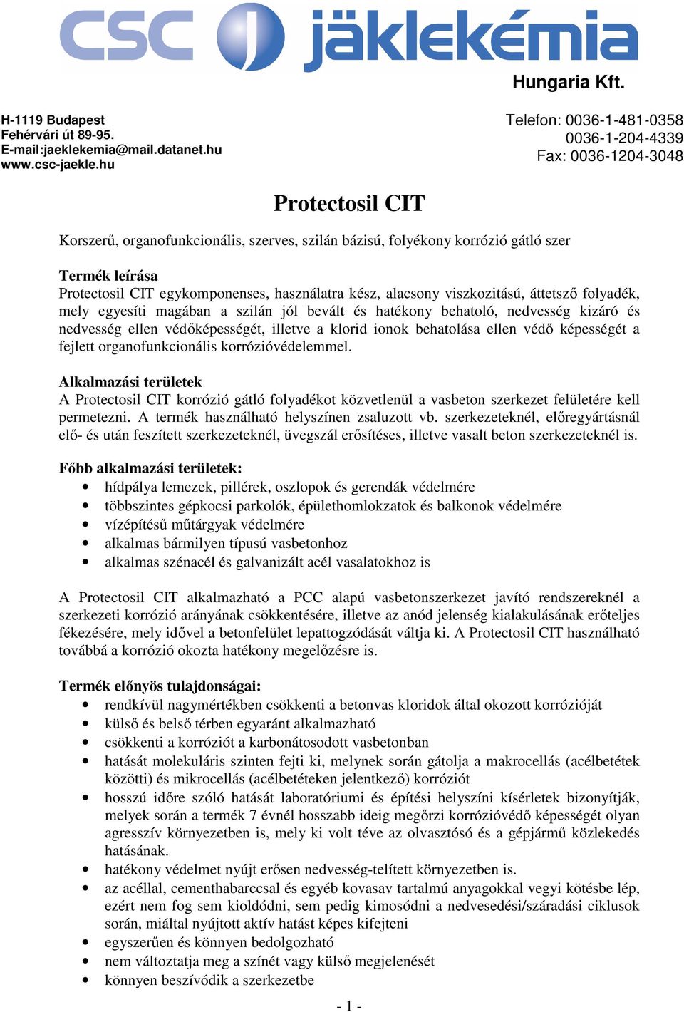 egykomponenses, használatra kész, alacsony viszkozitású, áttetsző folyadék, mely egyesíti magában a szilán jól bevált és hatékony behatoló, nedvesség kizáró és nedvesség ellen védőképességét, illetve