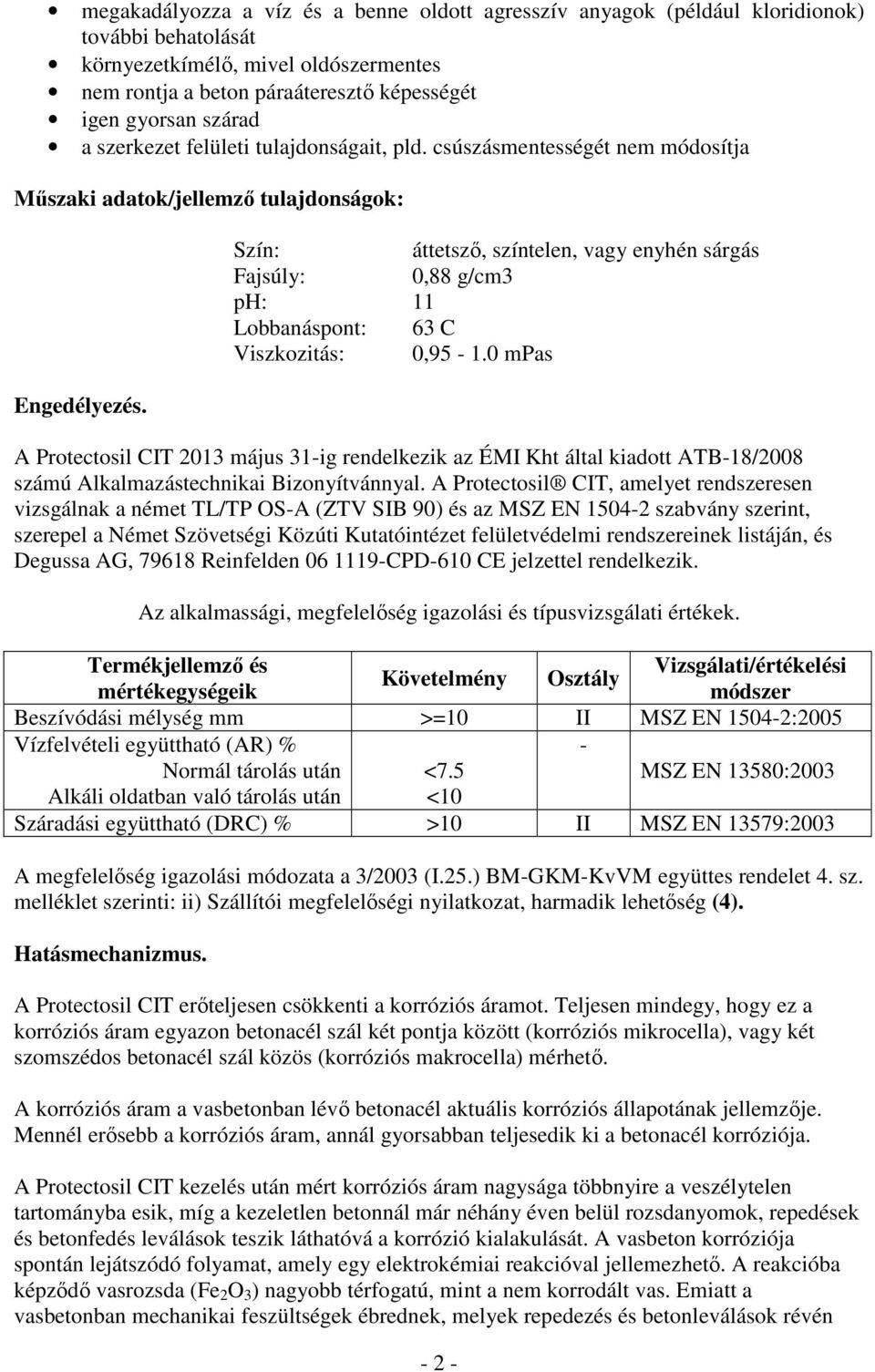Szín: áttetsző, színtelen, vagy enyhén sárgás Fajsúly: 0,88 g/cm3 ph: 11 Lobbanáspont: 63 C Viszkozitás: 0,95-1.