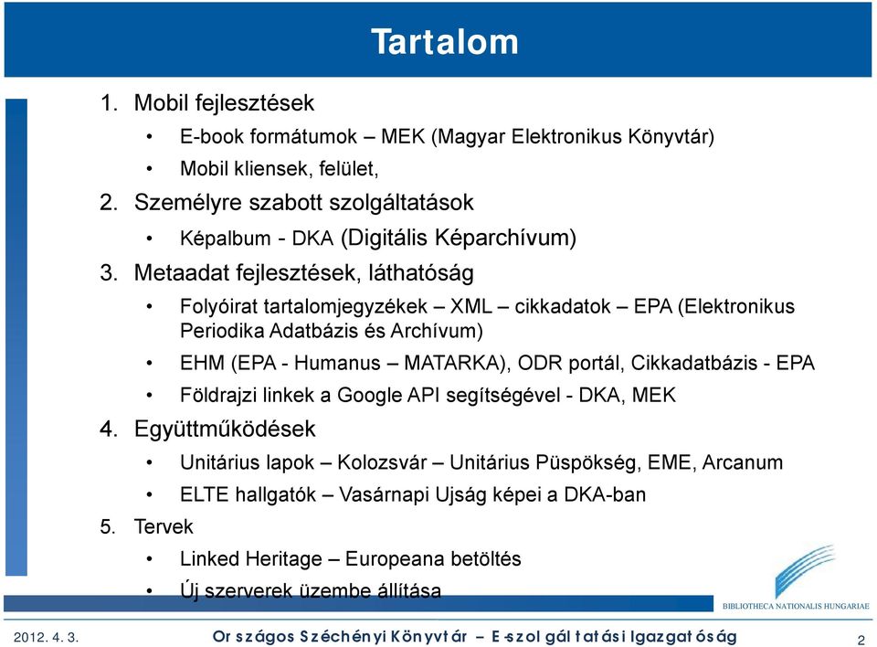 Metaadat fejlesztések, láthatóság Folyóirat tartalomjegyzékek XML cikkadatok EPA (Elektronikus Periodika Adatbázis és Archívum) EHM (EPA - Humanus MATARKA), ODR portál,