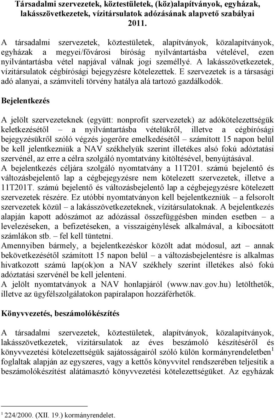 A lakásszövetkezetek, vízitársulatok cégbírósági bejegyzésre kötelezettek. E szervezetek is a társasági adó alanyai, a számviteli törvény hatálya alá tartozó gazdálkodók.