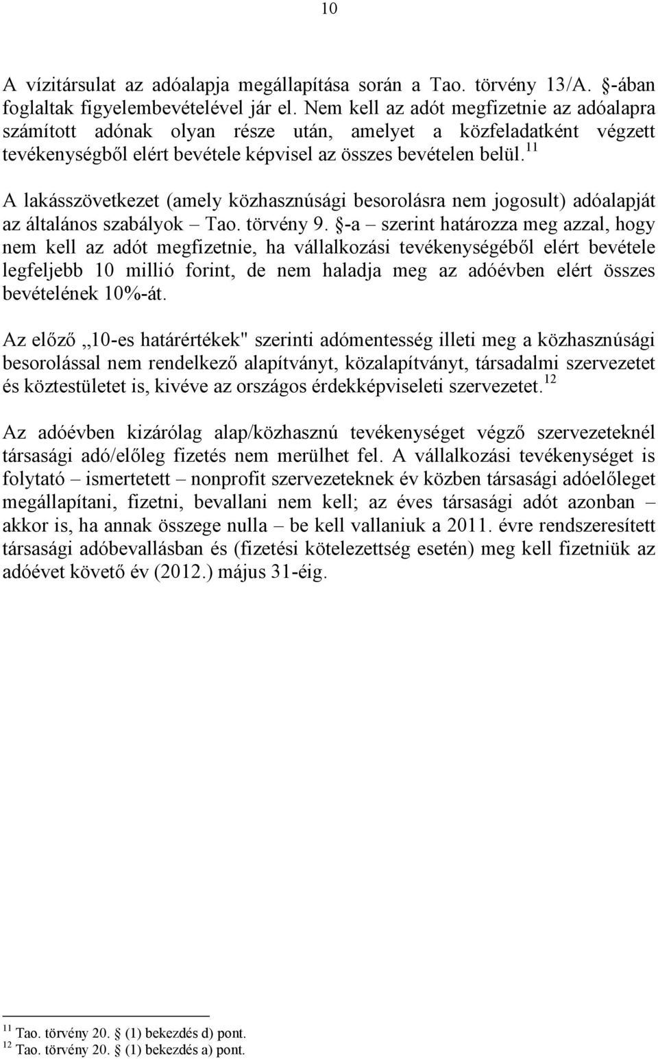 11 A lakásszövetkezet (amely közhasznúsági besorolásra nem jogosult) adóalapját az általános szabályok Tao. törvény 9.