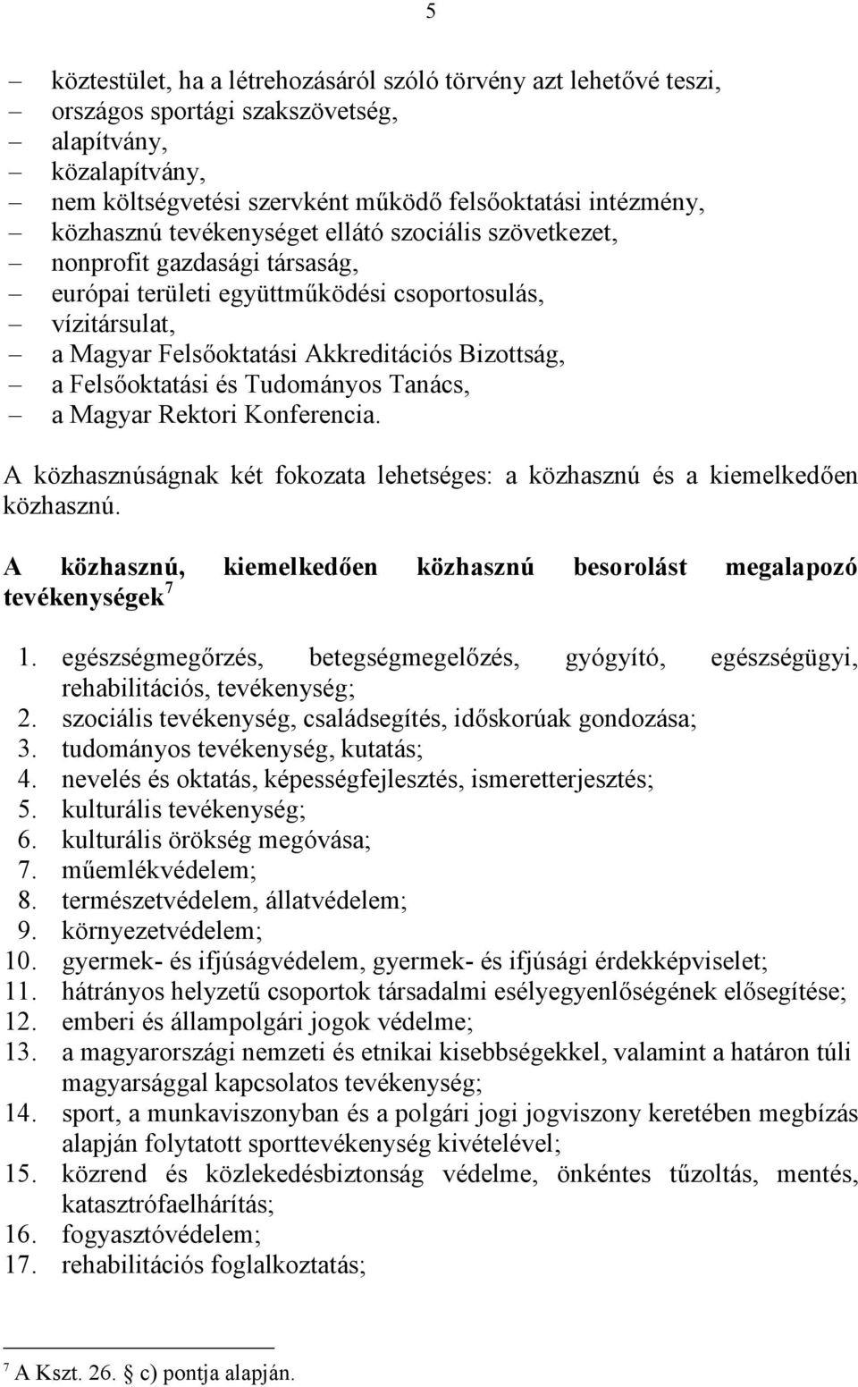 és Tudományos Tanács, a Magyar Rektori Konferencia. A közhasznúságnak két fokozata lehetséges: a közhasznú és a kiemelkedően közhasznú.