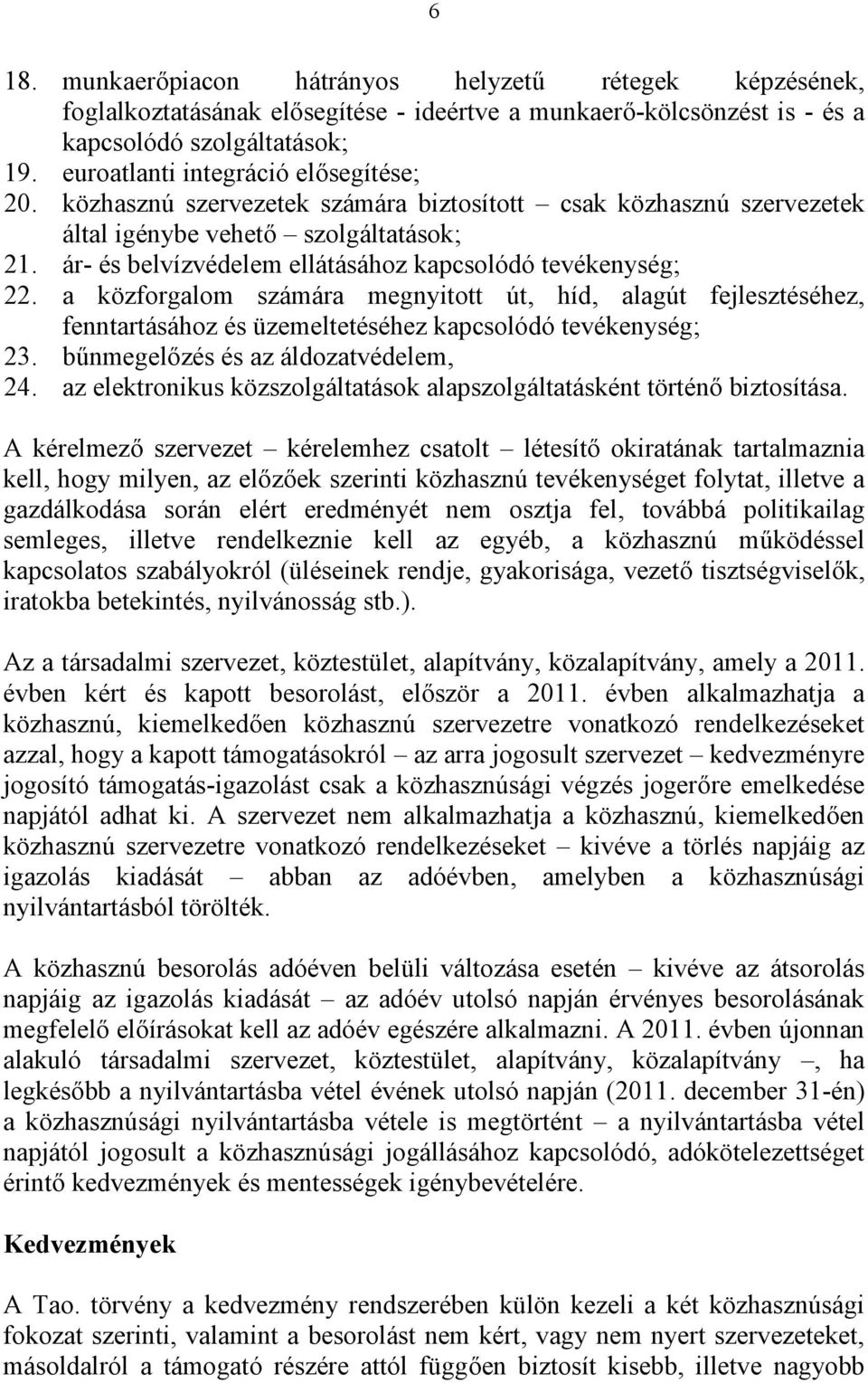 ár- és belvízvédelem ellátásához kapcsolódó tevékenység; 22. a közforgalom számára megnyitott út, híd, alagút fejlesztéséhez, fenntartásához és üzemeltetéséhez kapcsolódó tevékenység; 23.