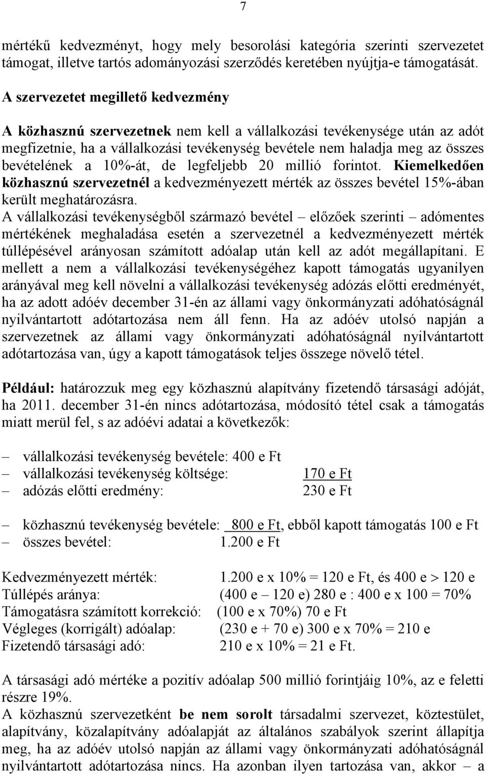 a 10%-át, de legfeljebb 20 millió forintot. Kiemelkedően közhasznú szervezetnél a kedvezményezett mérték az összes bevétel 15%-ában került meghatározásra.