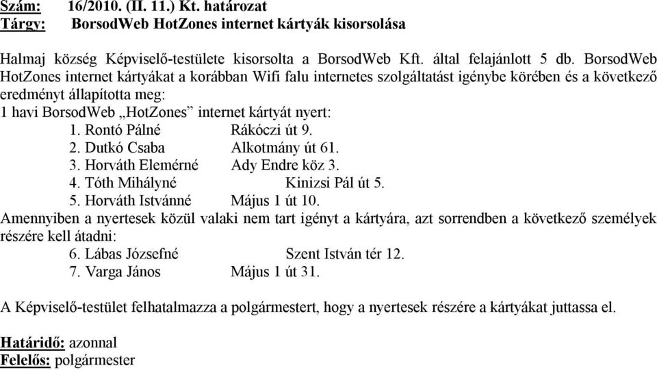 Rontó Pálné Rákóczi út 9. 2. Dutkó Csaba Alkotmány út 61. 3. Horváth Elemérné Ady Endre köz 3. 4. Tóth Mihályné Kinizsi Pál út 5. 5. Horváth Istvánné Május 1 út 10.