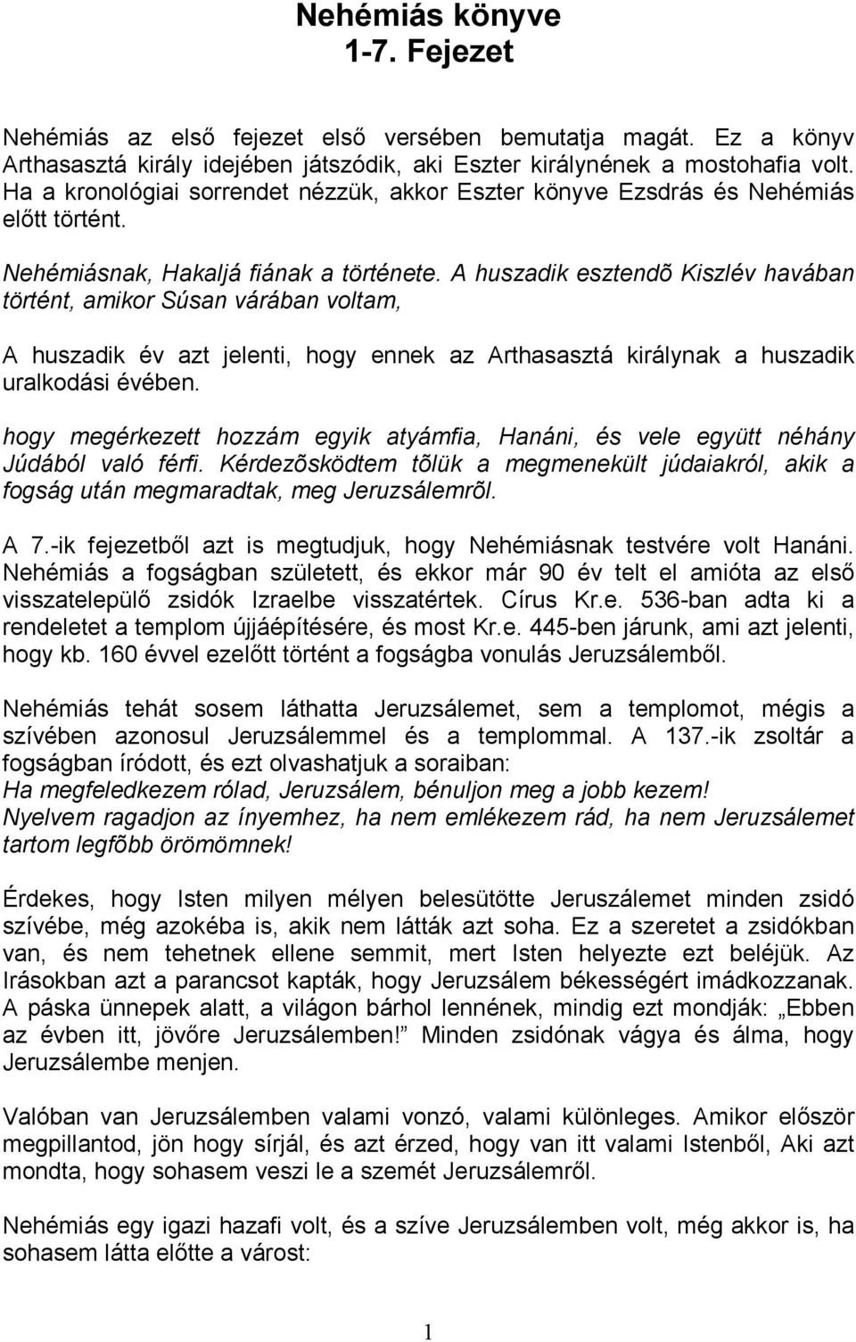 A huszadik esztendõ Kiszlév havában történt, amikor Súsan várában voltam, A huszadik év azt jelenti, hogy ennek az Arthasasztá királynak a huszadik uralkodási évében.