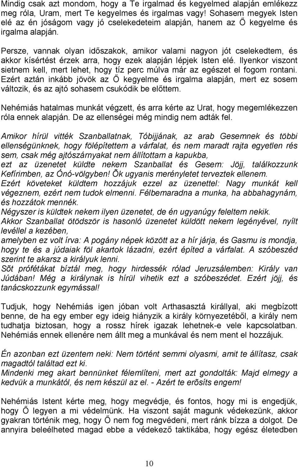 Persze, vannak olyan idıszakok, amikor valami nagyon jót cselekedtem, és akkor kísértést érzek arra, hogy ezek alapján lépjek Isten elé.
