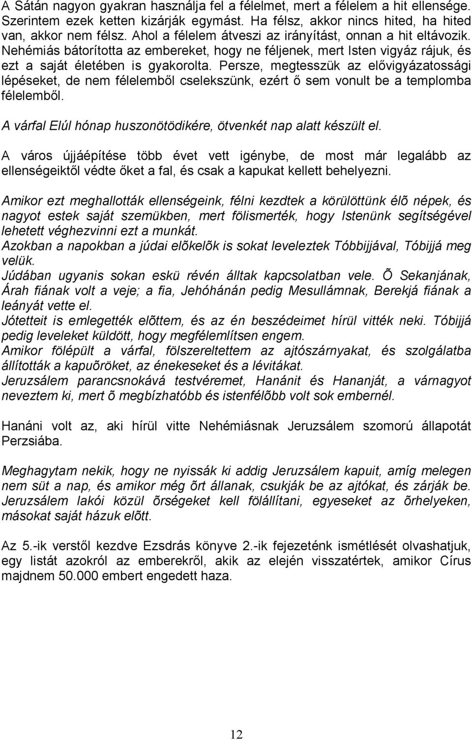 Persze, megtesszük az elıvigyázatossági lépéseket, de nem félelembıl cselekszünk, ezért ı sem vonult be a templomba félelembıl. A várfal Elúl hónap huszonötödikére, ötvenkét nap alatt készült el.