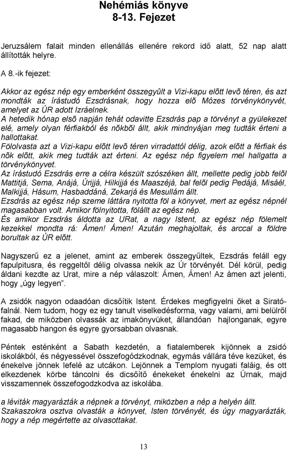 A hetedik hónap elsõ napján tehát odavitte Ezsdrás pap a törvényt a gyülekezet elé, amely olyan férfiakból és nõkbõl állt, akik mindnyájan meg tudták érteni a hallottakat.