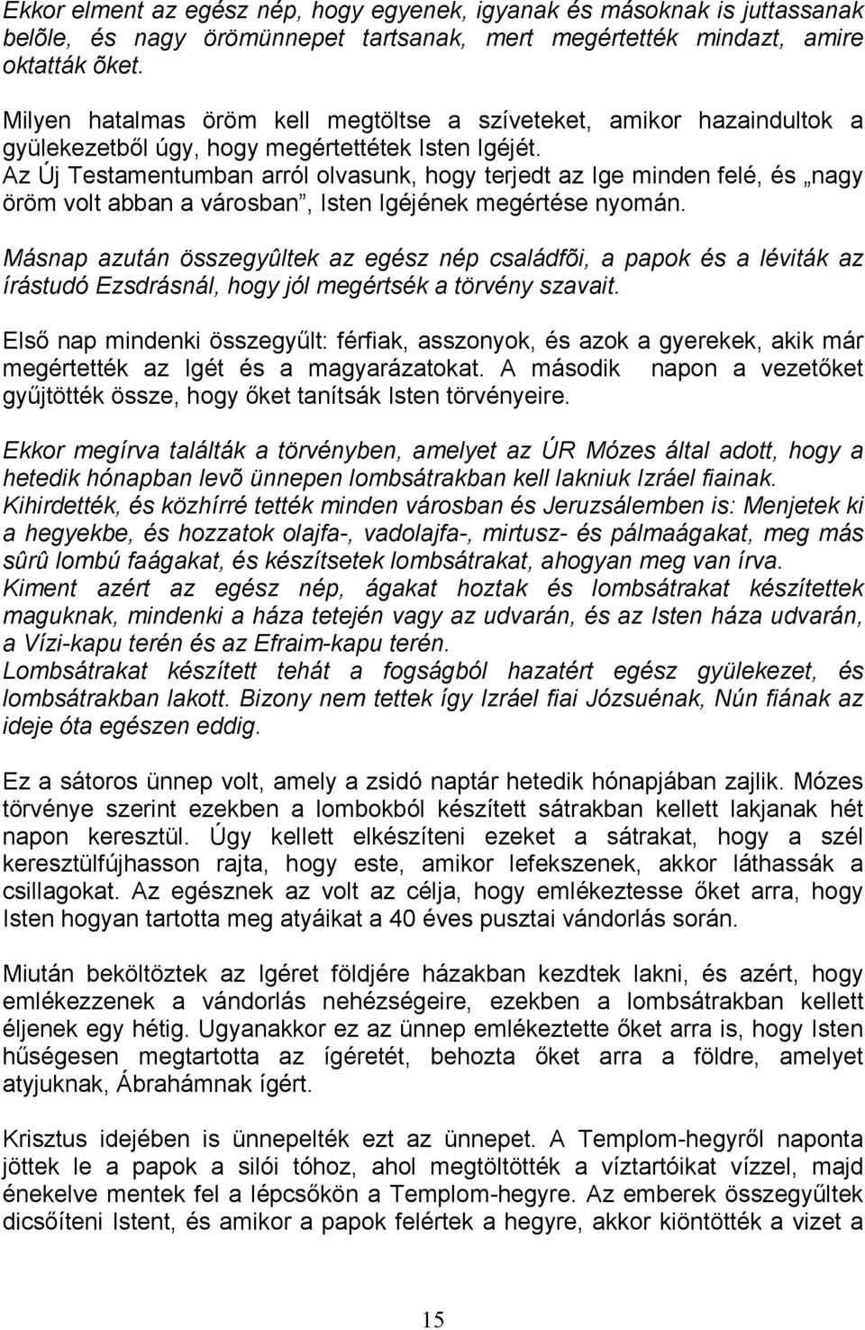 Az Új Testamentumban arról olvasunk, hogy terjedt az Ige minden felé, és nagy öröm volt abban a városban, Isten Igéjének megértése nyomán.