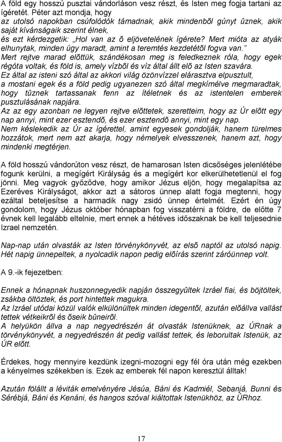 Mert mióta az atyák elhunytak, minden úgy maradt, amint a teremtés kezdetétõl fogva van.