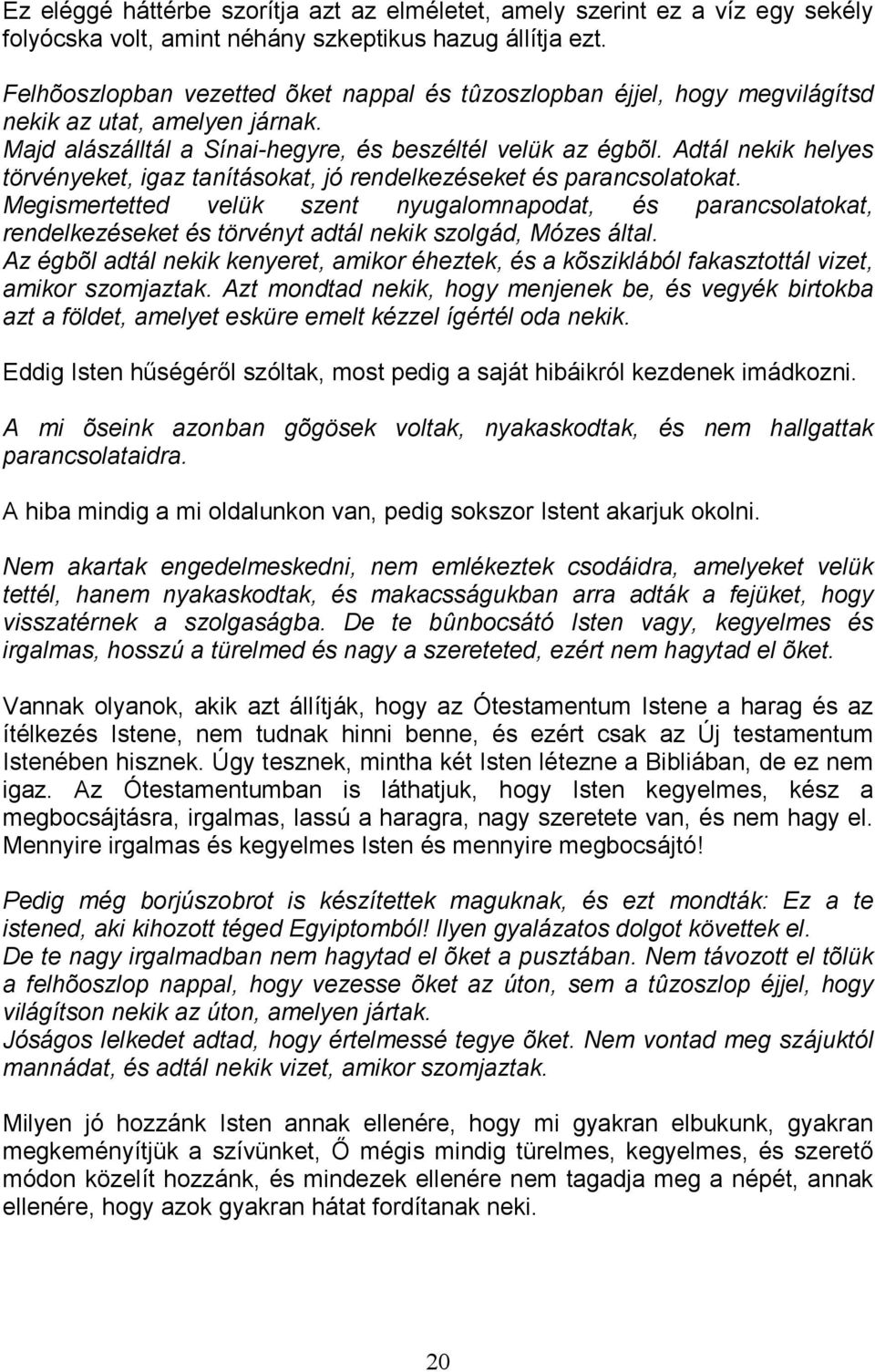 Adtál nekik helyes törvényeket, igaz tanításokat, jó rendelkezéseket és parancsolatokat.