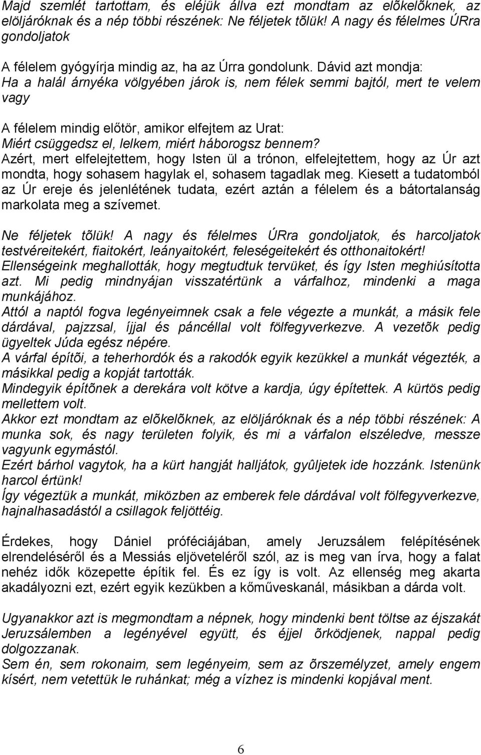 Dávid azt mondja: Ha a halál árnyéka völgyében járok is, nem félek semmi bajtól, mert te velem vagy A félelem mindig elıtör, amikor elfejtem az Urat: Miért csüggedsz el, lelkem, miért háborogsz