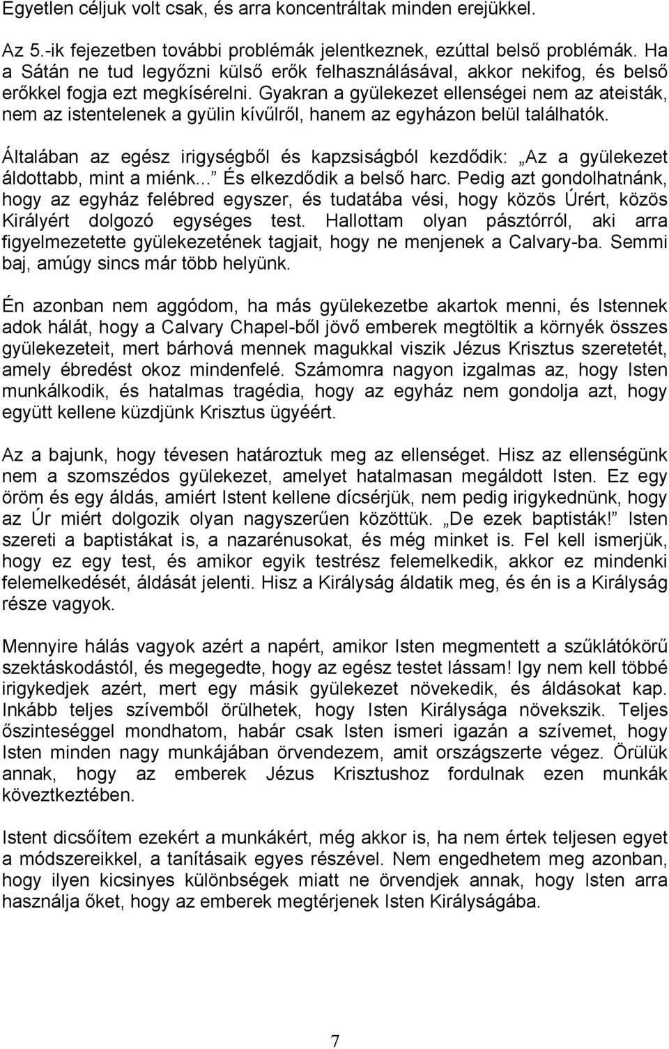 Gyakran a gyülekezet ellenségei nem az ateisták, nem az istentelenek a gyülin kívőlrıl, hanem az egyházon belül találhatók.