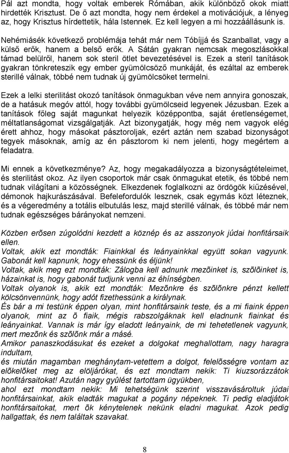 A Sátán gyakran nemcsak megoszlásokkal támad belülrıl, hanem sok steril ötlet bevezetésével is.