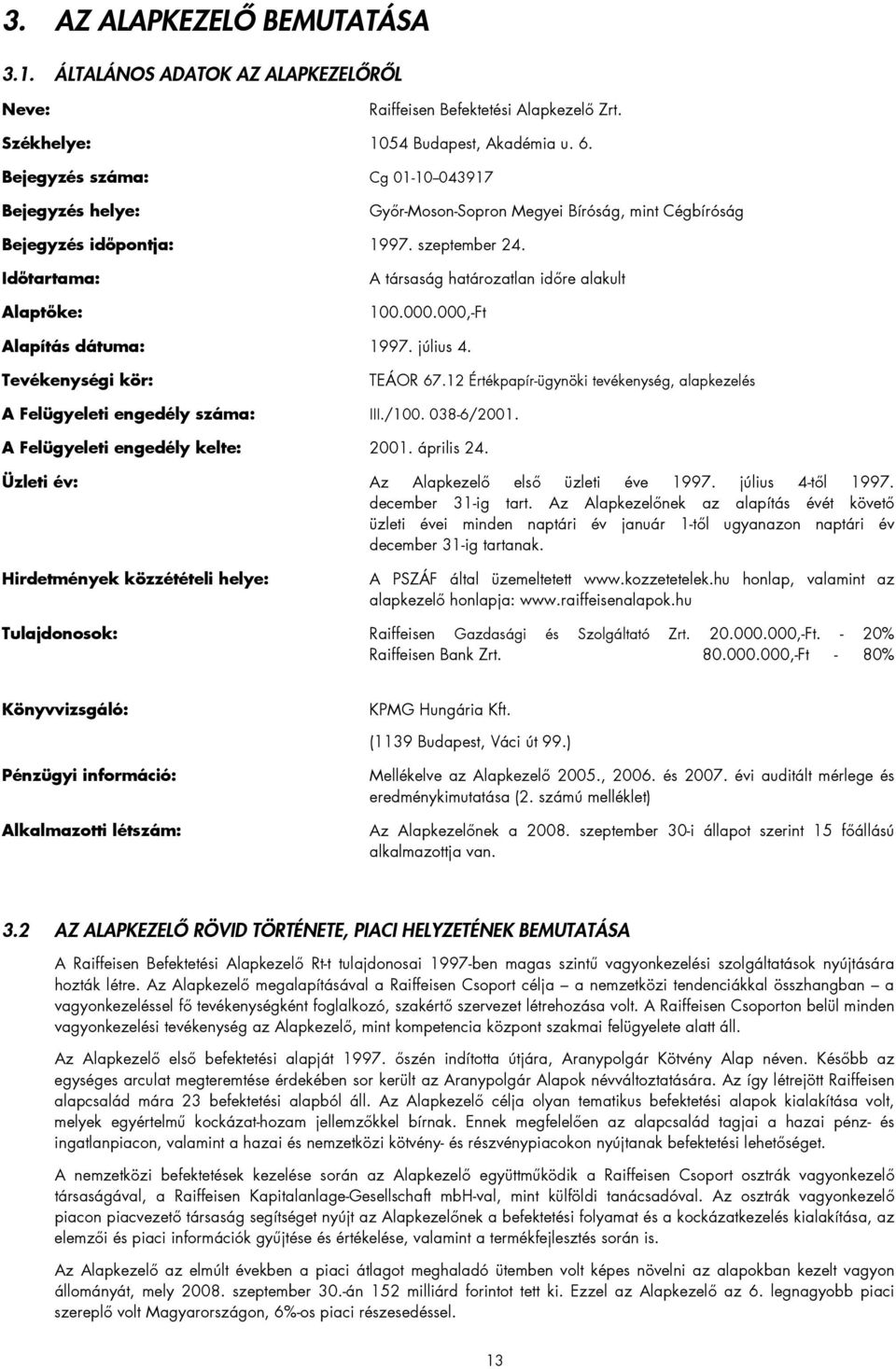 Időtartama: Alaptőke: A társaság határozatlan időre alakult 100.000.000,-Ft Alapítás dátuma: 1997. július 4. Tevékenységi kör: TEÁOR 67.
