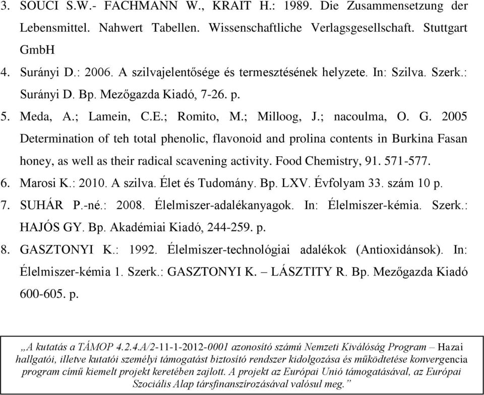 2005 Determination of teh total phenolic, flavonoid and prolina contents in Burkina Fasan honey, as well as their radical scavening activity. Food Chemistry, 91. 571-577. 6. Marosi K.: 2010. A szilva.