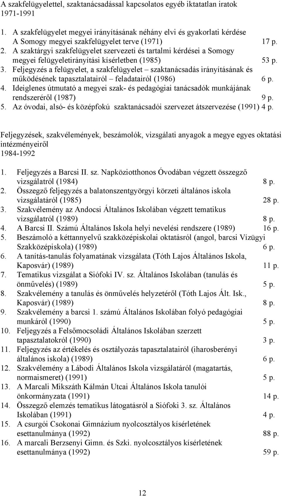 A szaktárgyi szakfelügyelet szervezeti és tartalmi kérdései a Somogy megyei felügyeletirányítási kísérletben (1985) 53 p. 3.
