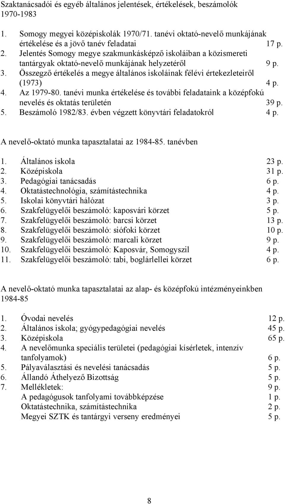 Összegző értékelés a megye általános iskoláinak félévi értekezleteiről (1973) 4 p. 4. Az 1979-80. tanévi munka értékelése és további feladataink a középfokú nevelés és oktatás területén 39 p. 5.