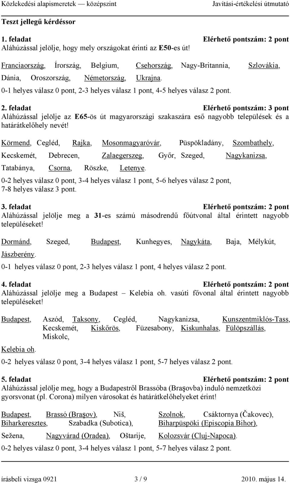 . feladat Elérhető pontszám: 3 pont Aláhúzással jelölje az E65-ös út magyarországi szakaszára eső nagyobb települések és a határátkelőhely nevét!