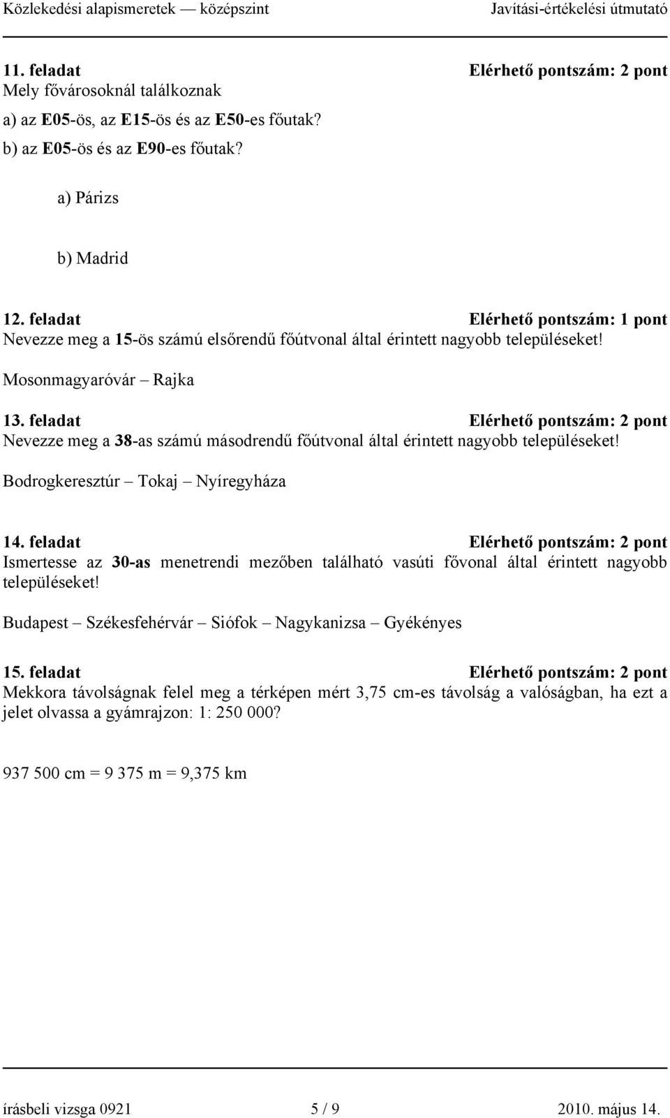 feladat Elérhető pontszám: Nevezze meg a 38-as számú másodrendű főútvonal által érintett nagyobb Bodrogkeresztúr Tokaj Nyíregyháza 1.