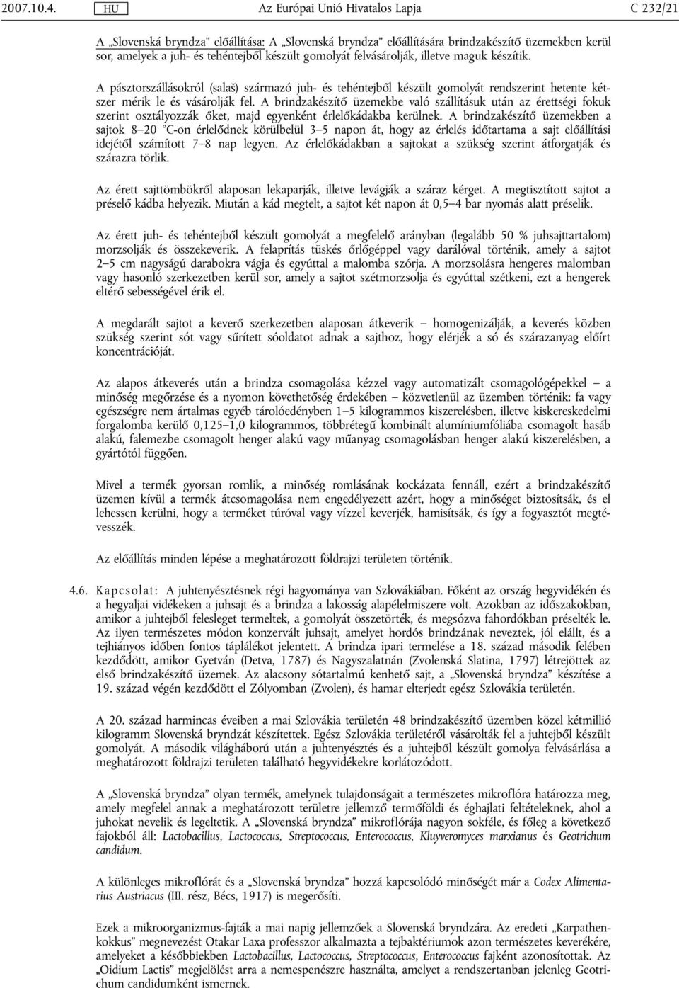 A pásztorszállásokról (salaš) származó juh- és tehéntejből készült gomolyát rendszerint hetente kétszer mérik le és vásárolják fel.