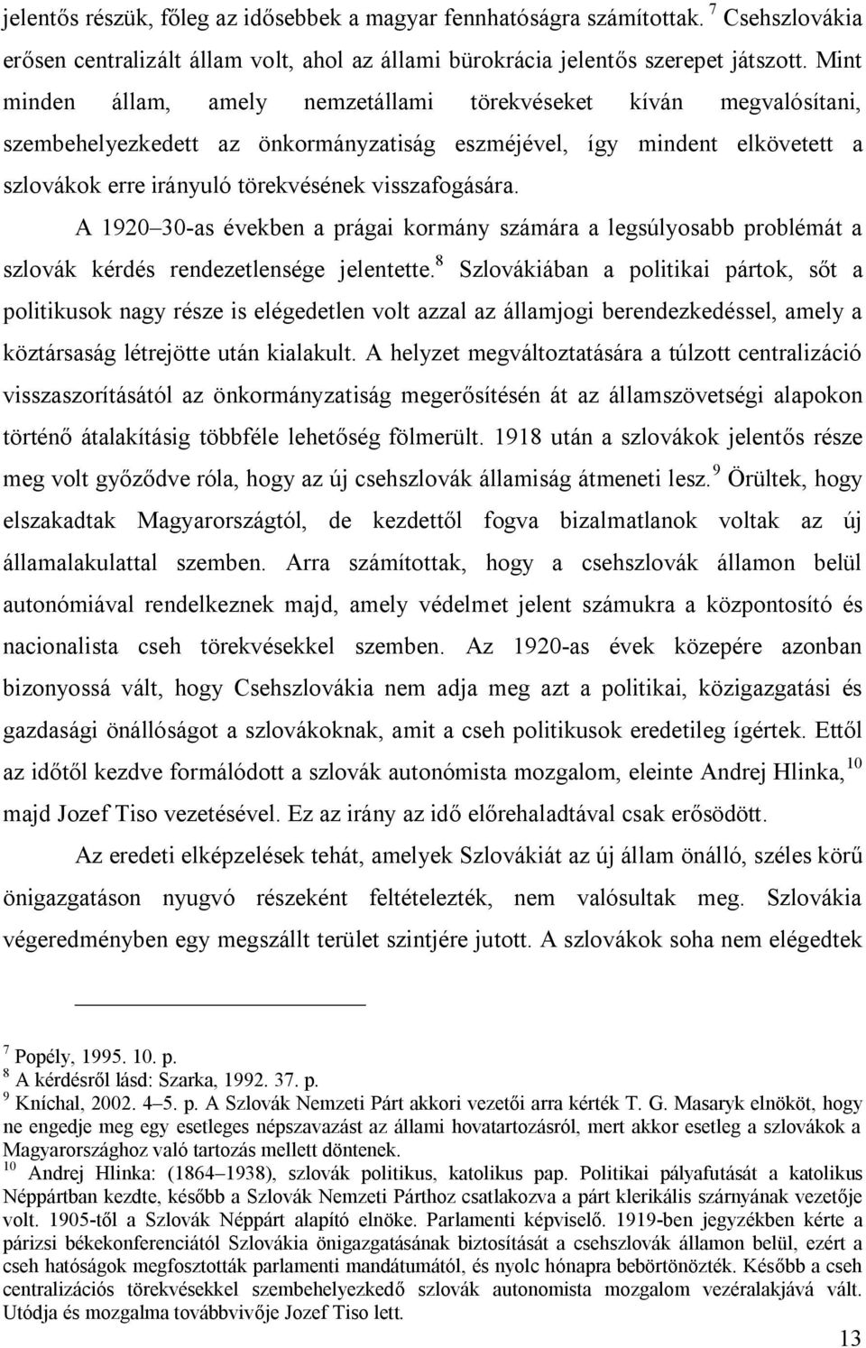 A 1920 30-as években a prágai kormány számára a legsúlyosabb problémát a szlovák kérdés rendezetlensége jelentette.