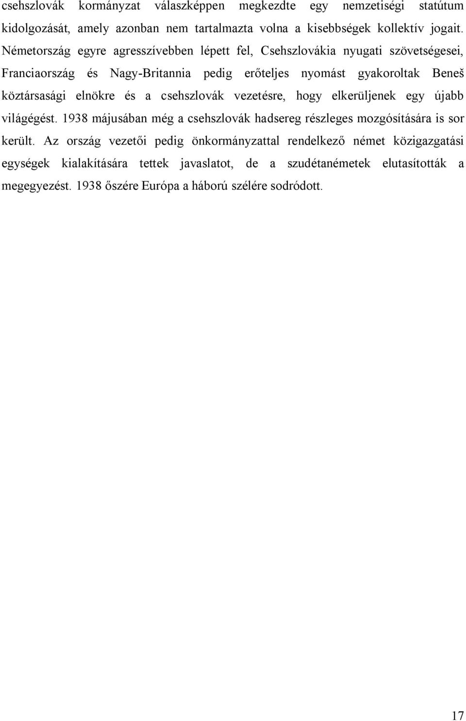 elnökre és a csehszlovák vezetésre, hogy elkerüljenek egy újabb világégést. 1938 májusában még a csehszlovák hadsereg részleges mozgósítására is sor került.