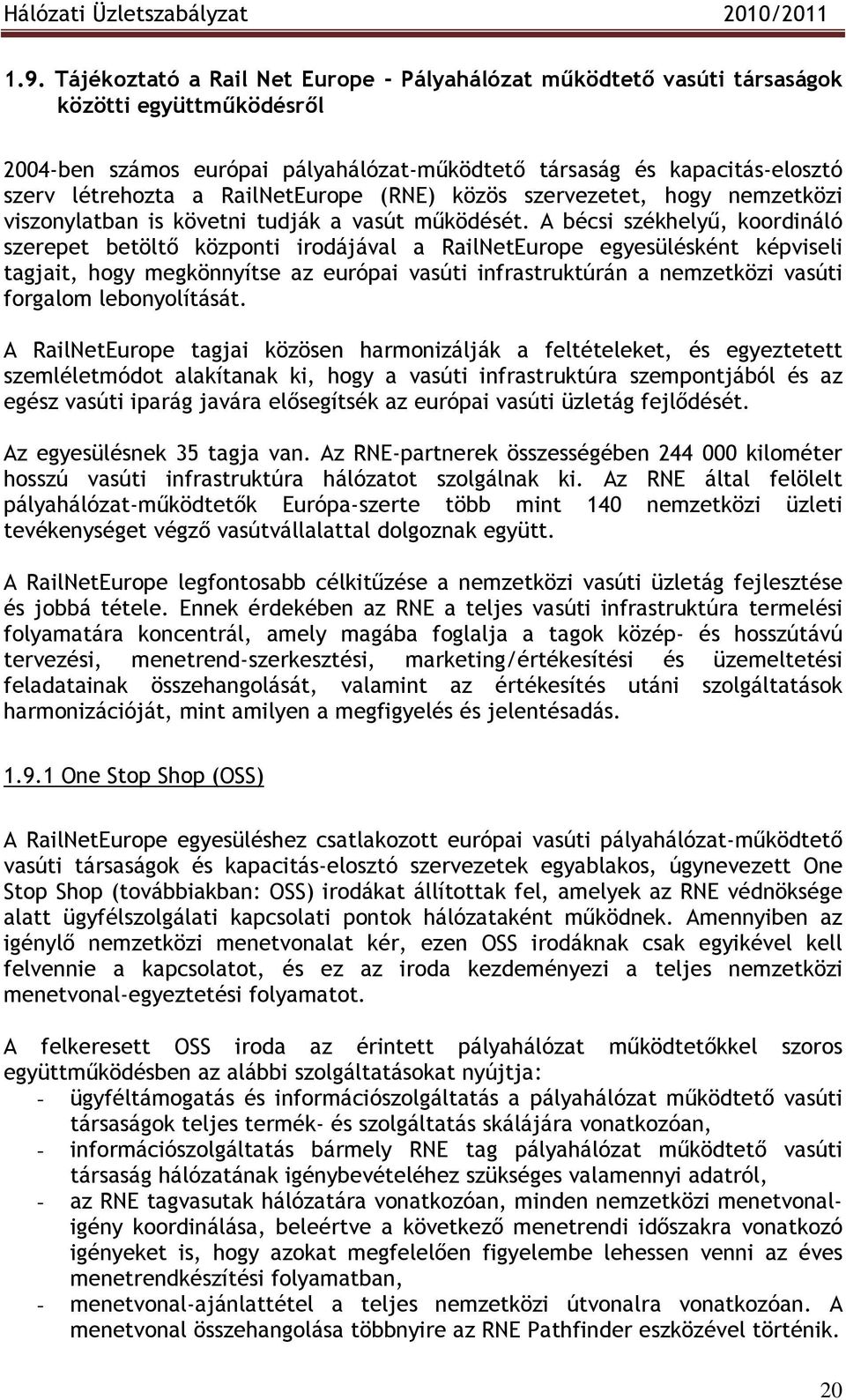 A bécsi székhelyő, koordináló szerepet betöltı központi irodájával a RailNetEurope egyesülésként képviseli tagjait, hogy megkönnyítse az európai vasúti infrastruktúrán a nemzetközi vasúti forgalom